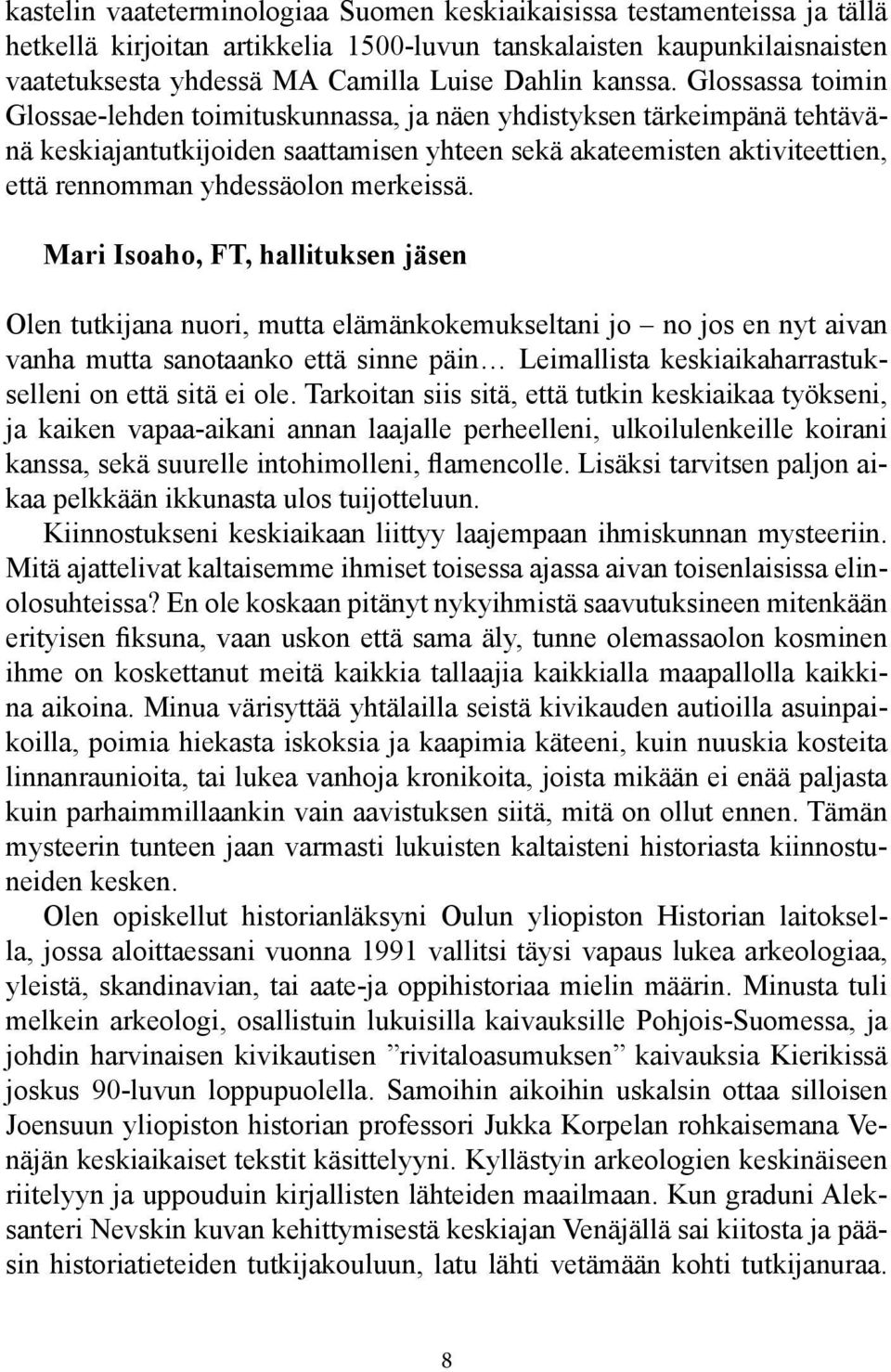 Glossassa toimin Glossae-lehden toimituskunnassa, ja näen yhdistyksen tärkeimpänä tehtävänä keskiajantutkijoiden saattamisen yhteen sekä akateemisten aktiviteettien, että rennomman yhdessäolon