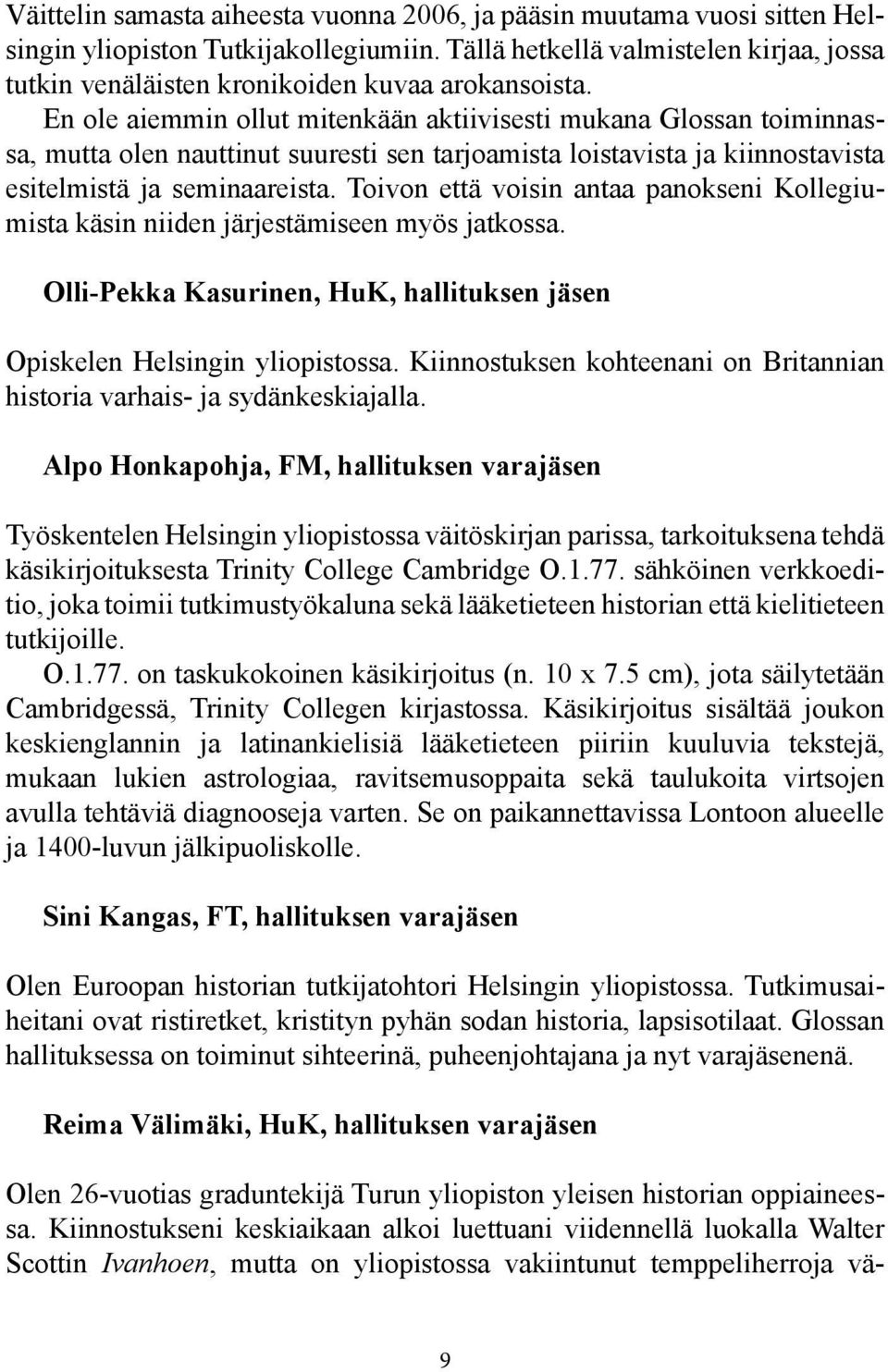 En ole aiemmin ollut mitenkään aktiivisesti mukana Glossan toiminnassa, mutta olen nauttinut suuresti sen tarjoamista loistavista ja kiinnostavista esitelmistä ja seminaareista.