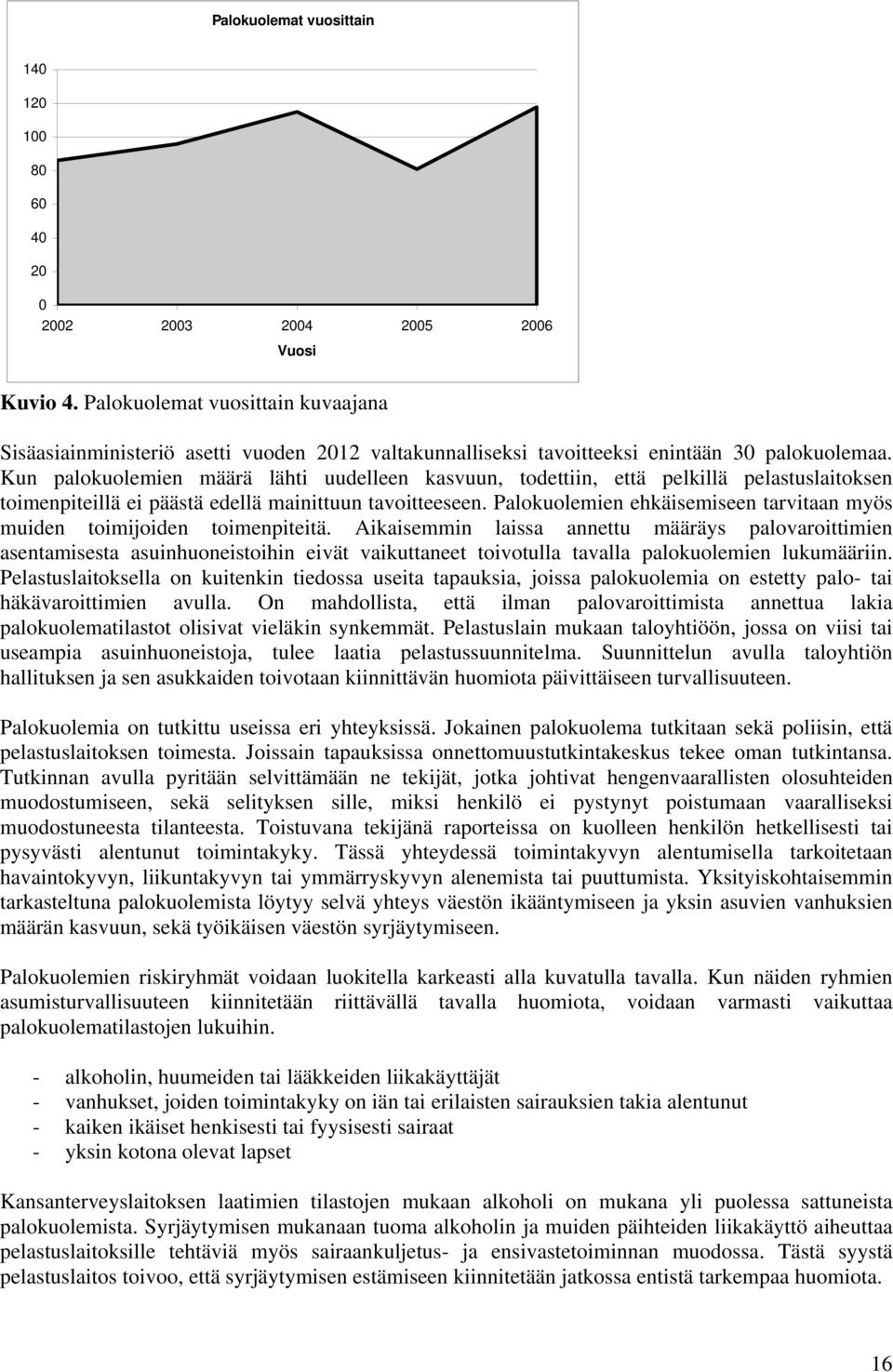 Kun palokuolemien määrä lähti uudelleen kasvuun, todettiin, että pelkillä pelastuslaitoksen toimenpiteillä ei päästä edellä mainittuun tavoitteeseen.