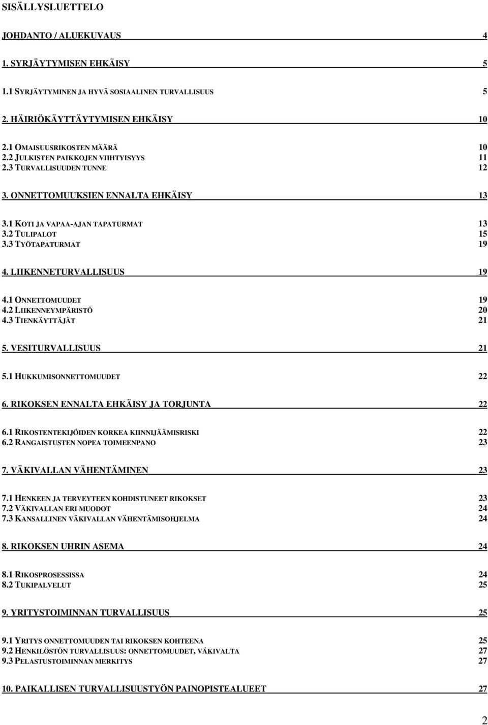 LIIKENNETURVALLISUUS 19 4.1 ONNETTOMUUDET 19 4.2 LIIKENNEYMPÄRISTÖ 20 4.3 TIENKÄYTTÄJÄT 21 5. VESITURVALLISUUS 21 5.1 HUKKUMISONNETTOMUUDET 22 6. RIKOKSEN ENNALTA EHKÄISY JA TORJUNTA 22 6.