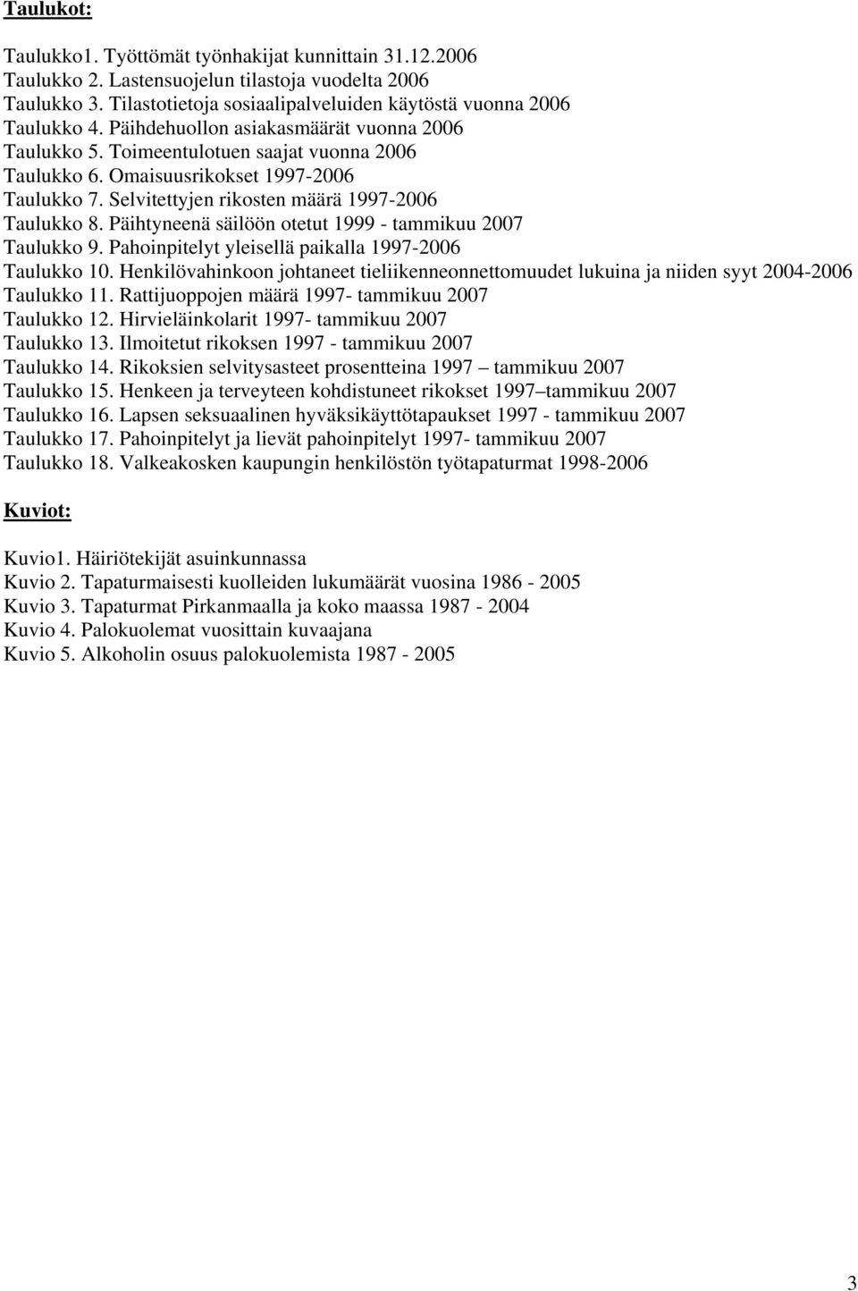 Päihtyneenä säilöön otetut 1999 - tammikuu 2007 Taulukko 9. Pahoinpitelyt yleisellä paikalla 1997-2006 Taulukko 10.