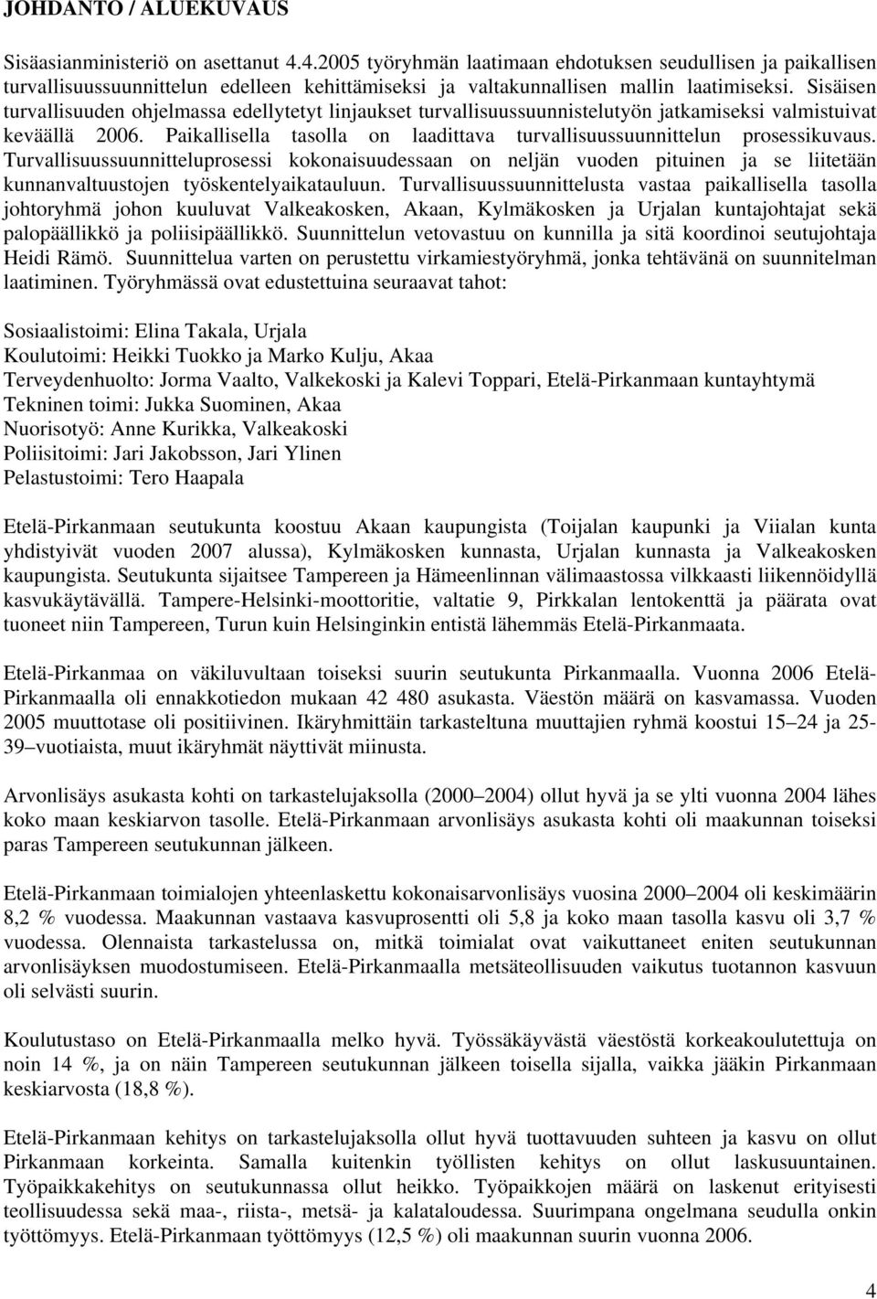 Sisäisen turvallisuuden ohjelmassa edellytetyt linjaukset turvallisuussuunnistelutyön jatkamiseksi valmistuivat keväällä 2006.