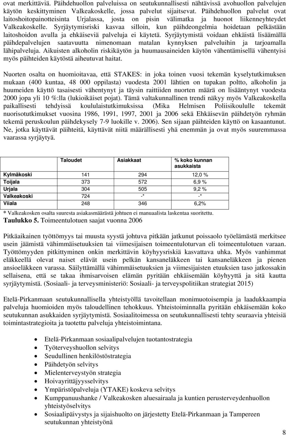 Syrjäytymisriski kasvaa silloin, kun päihdeongelmia hoidetaan pelkästään laitoshoidon avulla ja ehkäiseviä palveluja ei käytetä.