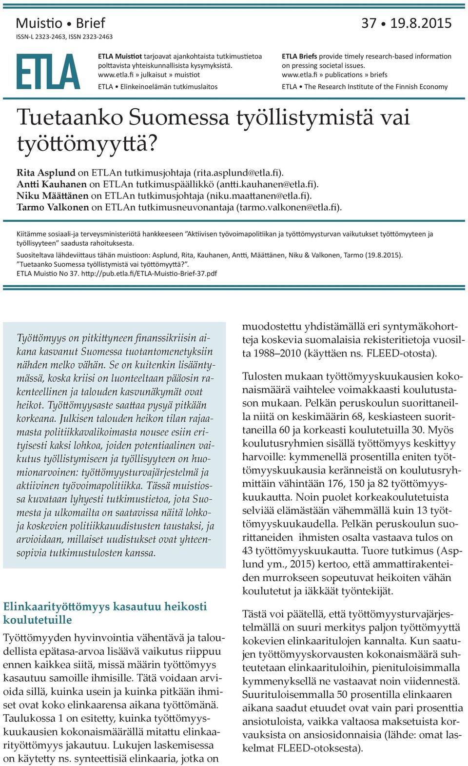 Antti Kauhanen on ETLAn tutkimuspäällikkö (antti.kauhanen@etla.fi). Niku Määttänen on ETLAn tutkimusjohtaja (niku.maattanen@etla.fi). Tarmo Valkonen on ETLAn tutkimusneuvonantaja (tarmo.valkonen@etla.