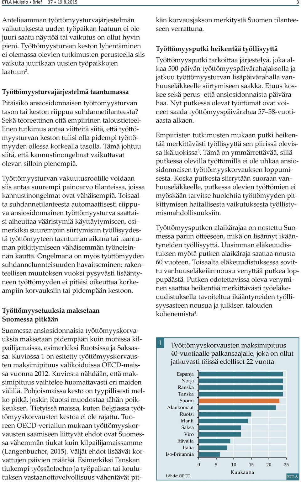 Työttömyysturvajärjestelmä taantumassa Pitäisikö ansiosidonnaisen työttömyysturvan tason tai keston riippua suhdannetilanteesta?