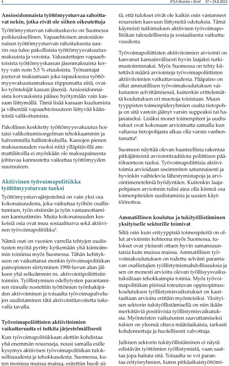 Vakuutettujen vapaaehtoisista työttömyyskassan jäsenmaksuista kertyy vain noin 5,5 % etuuksista.
