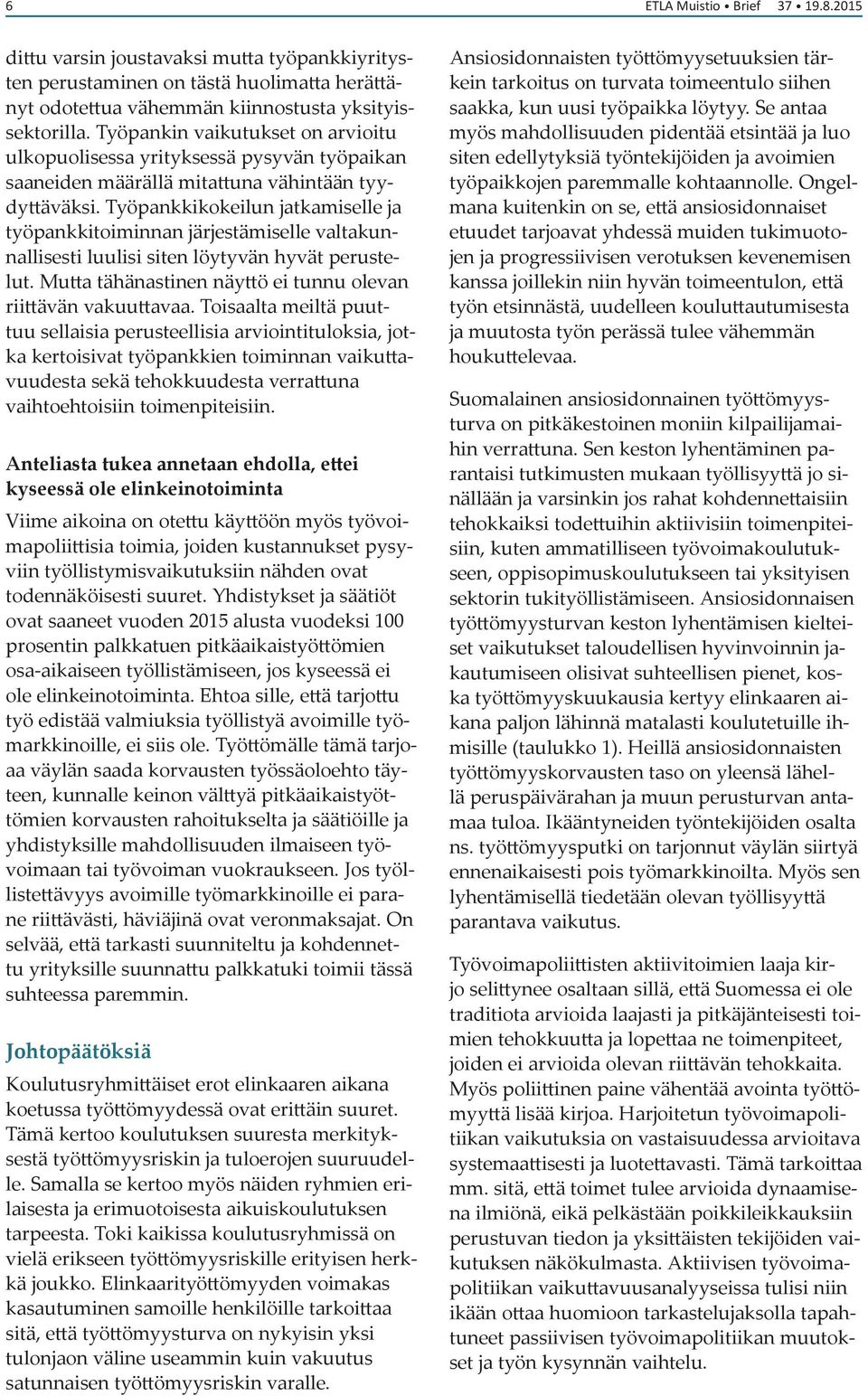 Työpankkikokeilun jatkamiselle ja työpankkitoiminnan järjestämiselle valtakunnallisesti luulisi siten löytyvän hyvät perustelut. Mutta tähänastinen näyttö ei tunnu olevan riittävän vakuuttavaa.