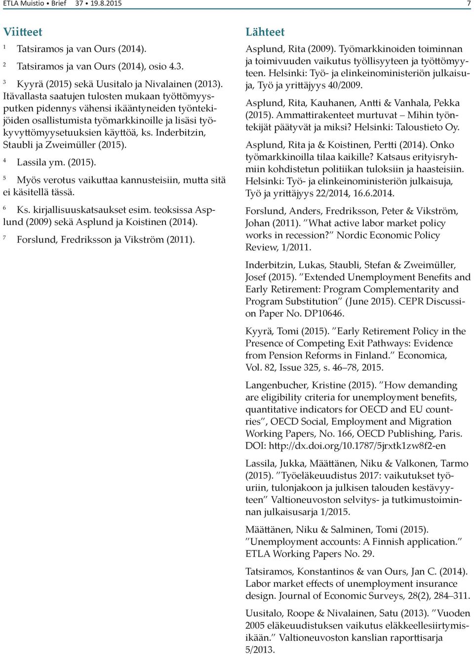 Inderbitzin, Staubli ja Zweimüller (2015). 4 Lassila ym. (2015). 5 Myös verotus vaikuttaa kannusteisiin, mutta sitä ei käsitellä tässä. 6 Ks. kirjallisuuskatsaukset esim.