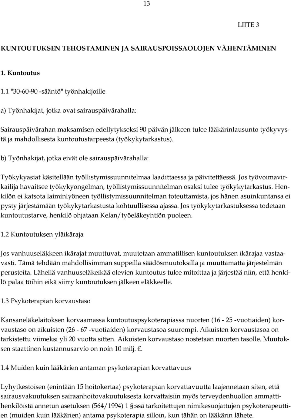 kuntoutustarpeesta (työkykytarkastus). b) Työnhakijat, jotka eivät ole sairauspäivärahalla: Työkykyasiat käsitellään työllistymissuunnitelmaa laadittaessa ja päivitettäessä.