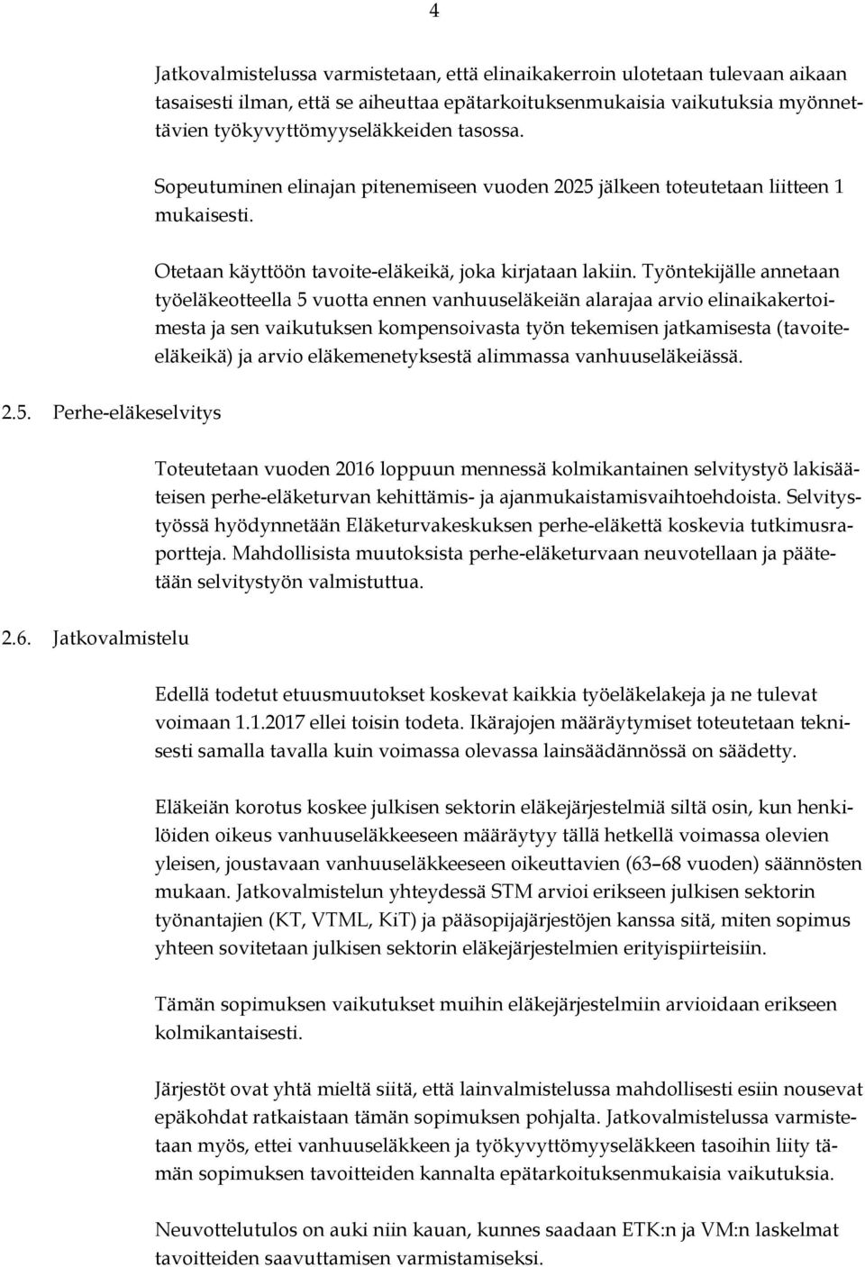 Työntekijälle annetaan työeläkeotteella 5 vuotta ennen vanhuuseläkeiän alarajaa arvio elinaikakertoimesta ja sen vaikutuksen kompensoivasta työn tekemisen jatkamisesta (tavoiteeläkeikä) ja arvio