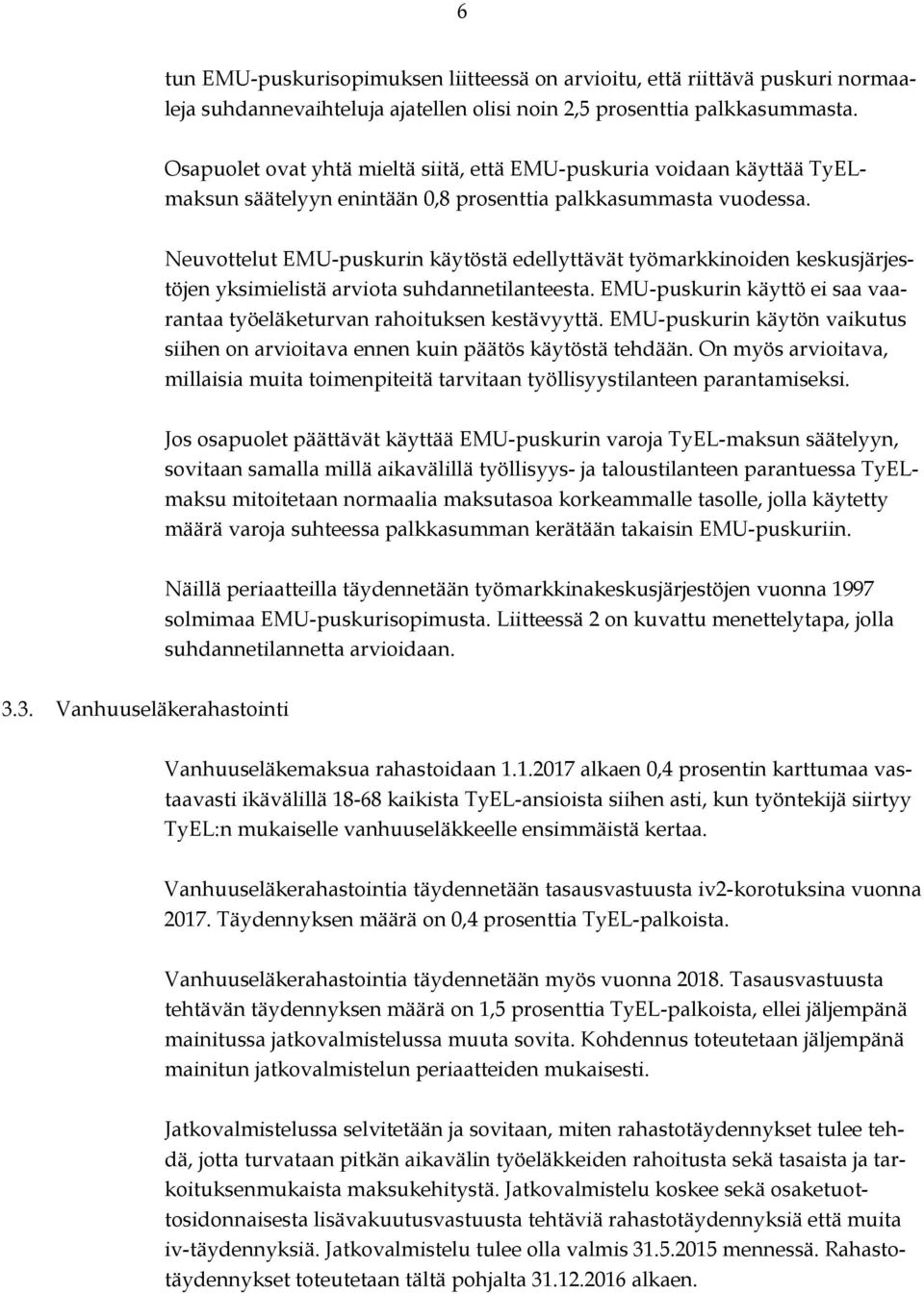 Neuvottelut EMU-puskurin käytöstä edellyttävät työmarkkinoiden keskusjärjestöjen yksimielistä arviota suhdannetilanteesta. EMU-puskurin käyttö ei saa vaarantaa työeläketurvan rahoituksen kestävyyttä.