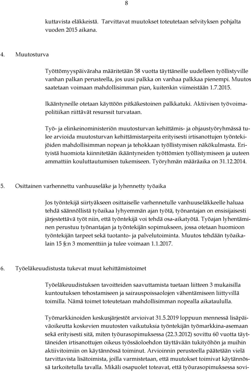 Muutos saatetaan voimaan mahdollisimman pian, kuitenkin viimeistään 1.7.2015. Ikääntyneille otetaan käyttöön pitkäkestoinen palkkatuki. Aktiivisen työvoimapolitiikan riittävät resurssit turvataan.