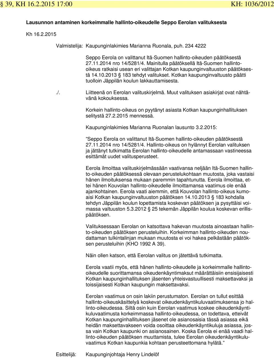 Mainitulla päätöksellä Itä-Suomen hallintooikeus ratkaisi usean eri valittajan Kotkan kaupunginvaltuuston päätöksestä 14.10.2013 183 tehdyt valitukset.