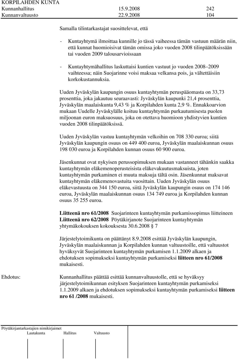 2008 104 Samalla tilintarkastajat suosittelevat, että - Kuntayhtymä ilmoittaa kunnille jo tässä vaiheessa tämän vastuun määrän niin, että kunnat huomioisivat tämän omissa joko vuoden 2008