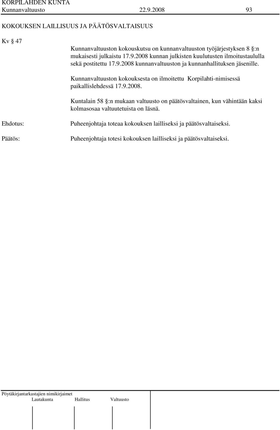 9.2008 kunnanvaltuuston ja kunnanhallituksen jäsenille. Kunnanvaltuuston kokouksesta on ilmoitettu Korpilahti-nimisessä paikallislehdessä 17.9.2008. Kuntalain 58 :n mukaan valtuusto on päätösvaltainen, kun vähintään kaksi kolmasosaa valtuutetuista on läsnä.