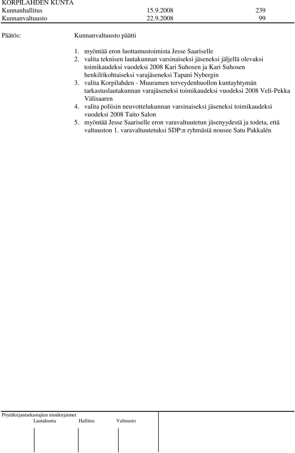 3. valita Korpilahden - Muuramen terveydenhuollon kuntayhtymän tarkastuslautakunnan varajäseneksi toimikaudeksi vuodeksi 2008 Veli-Pekka Välisaaren 4.