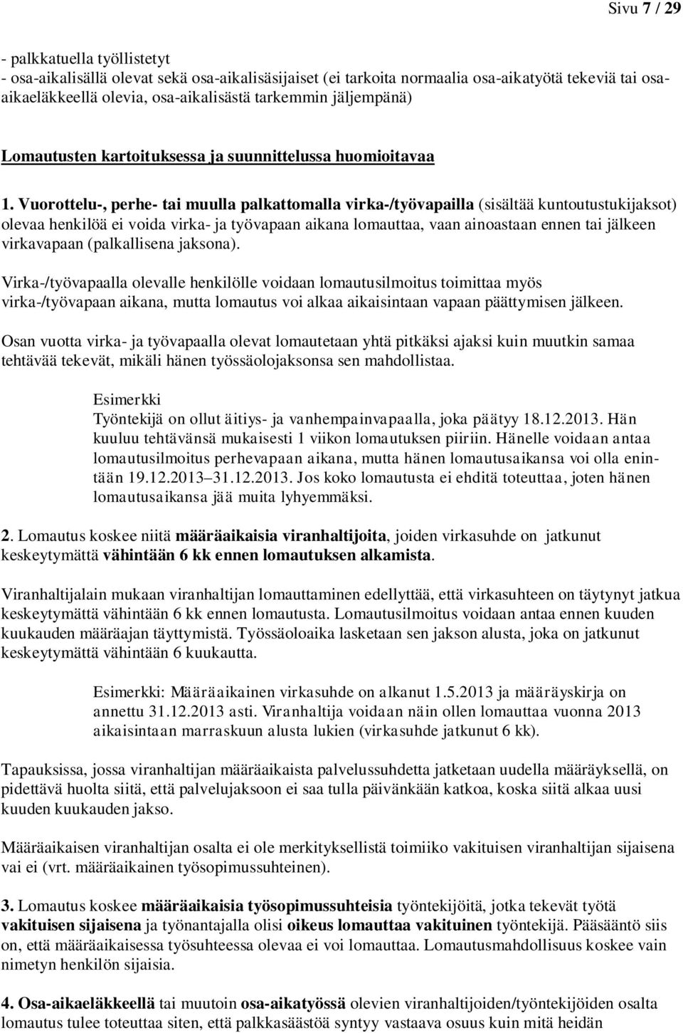 Vuorottelu-, perhe- tai muulla palkattomalla virka-/työvapailla (sisältää kuntoutustukijaksot) olevaa henkilöä ei voida virka- ja työvapaan aikana lomauttaa, vaan ainoastaan ennen tai jälkeen