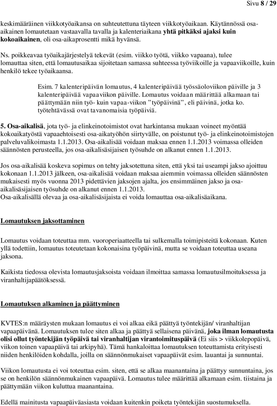 viikko työtä, viikko vapaana), tulee lomauttaa siten, että lomautusaikaa sijoitetaan samassa suhteessa työviikoille ja vapaaviikoille, kuin henkilö tekee työaikaansa. Esim.