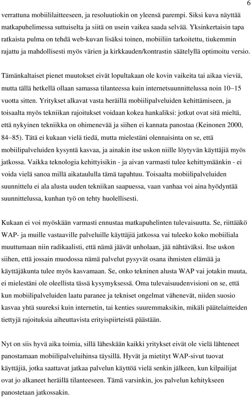 Tämänkaltaiset pienet muutokset eivät lopultakaan ole kovin vaikeita tai aikaa vieviä, mutta tällä hetkellä ollaan samassa tilanteessa kuin internetsuunnittelussa noin 10 15 vuotta sitten.