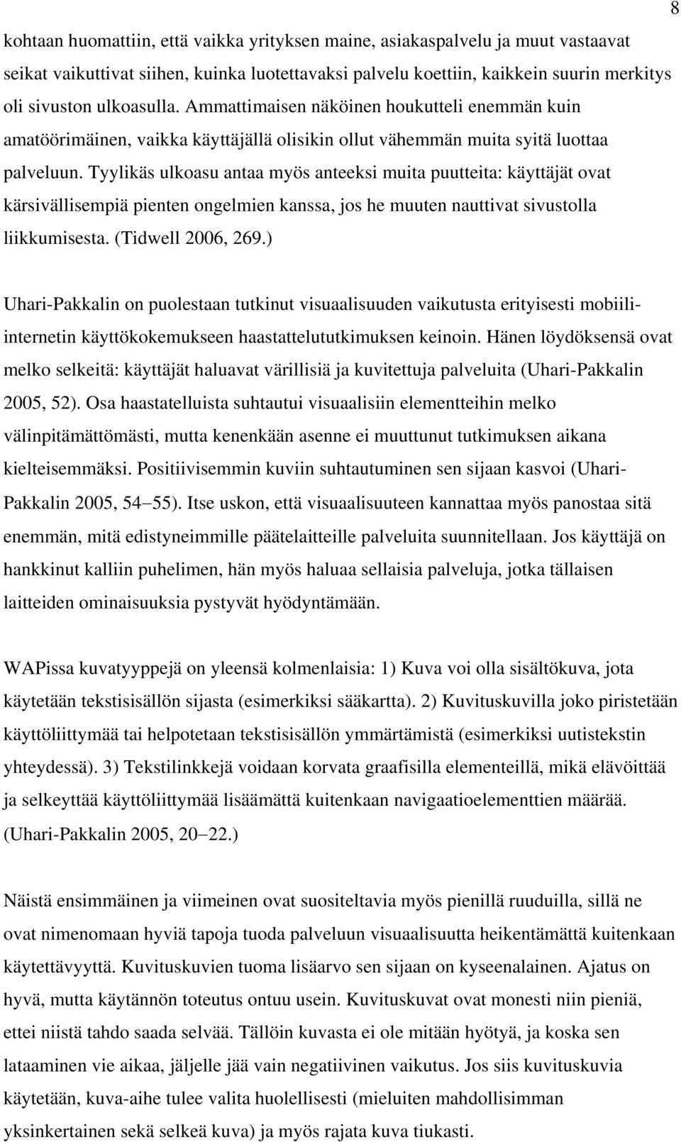 Tyylikäs ulkoasu antaa myös anteeksi muita puutteita: käyttäjät ovat kärsivällisempiä pienten ongelmien kanssa, jos he muuten nauttivat sivustolla liikkumisesta. (Tidwell 2006, 269.