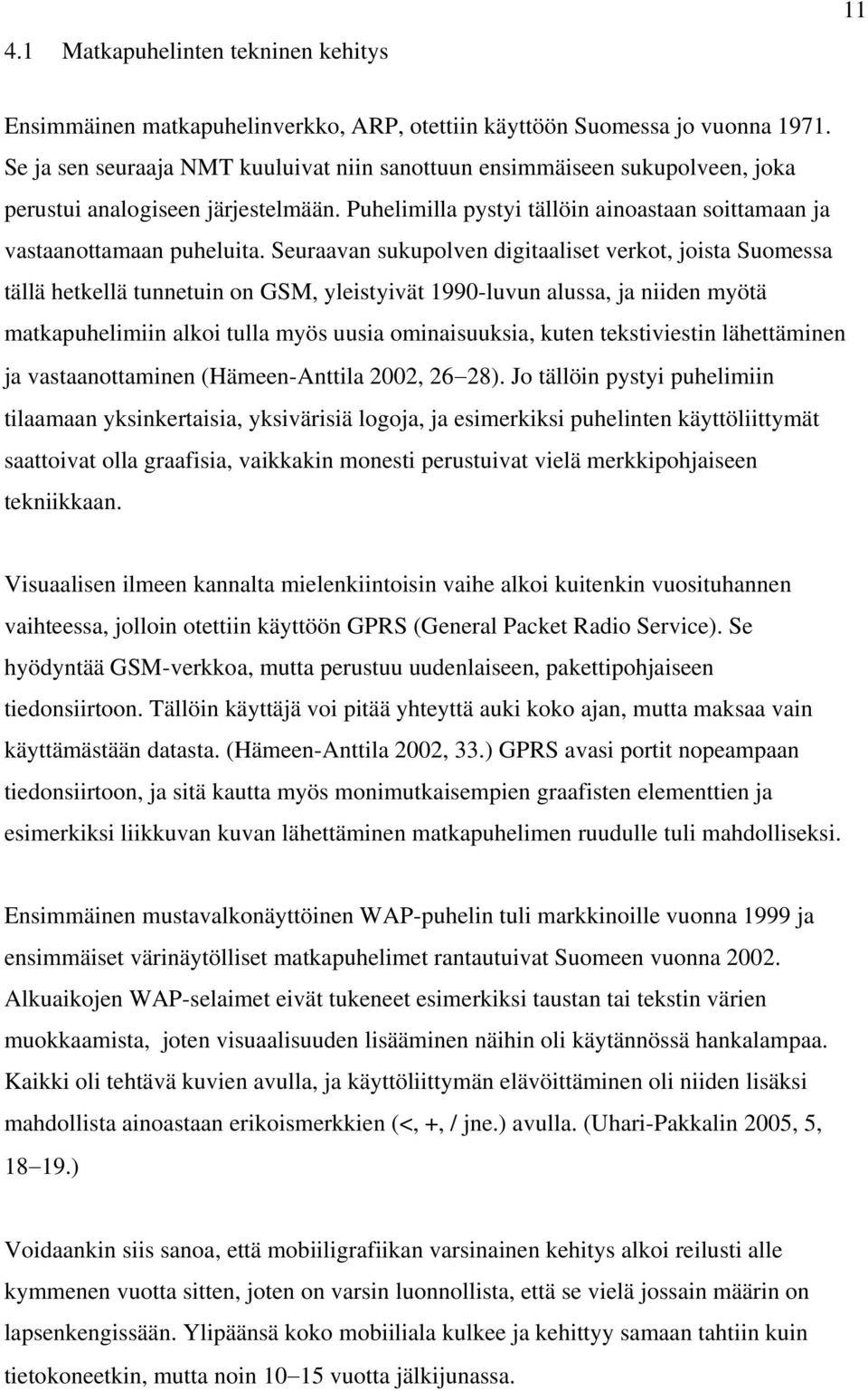 Seuraavan sukupolven digitaaliset verkot, joista Suomessa tällä hetkellä tunnetuin on GSM, yleistyivät 1990-luvun alussa, ja niiden myötä matkapuhelimiin alkoi tulla myös uusia ominaisuuksia, kuten