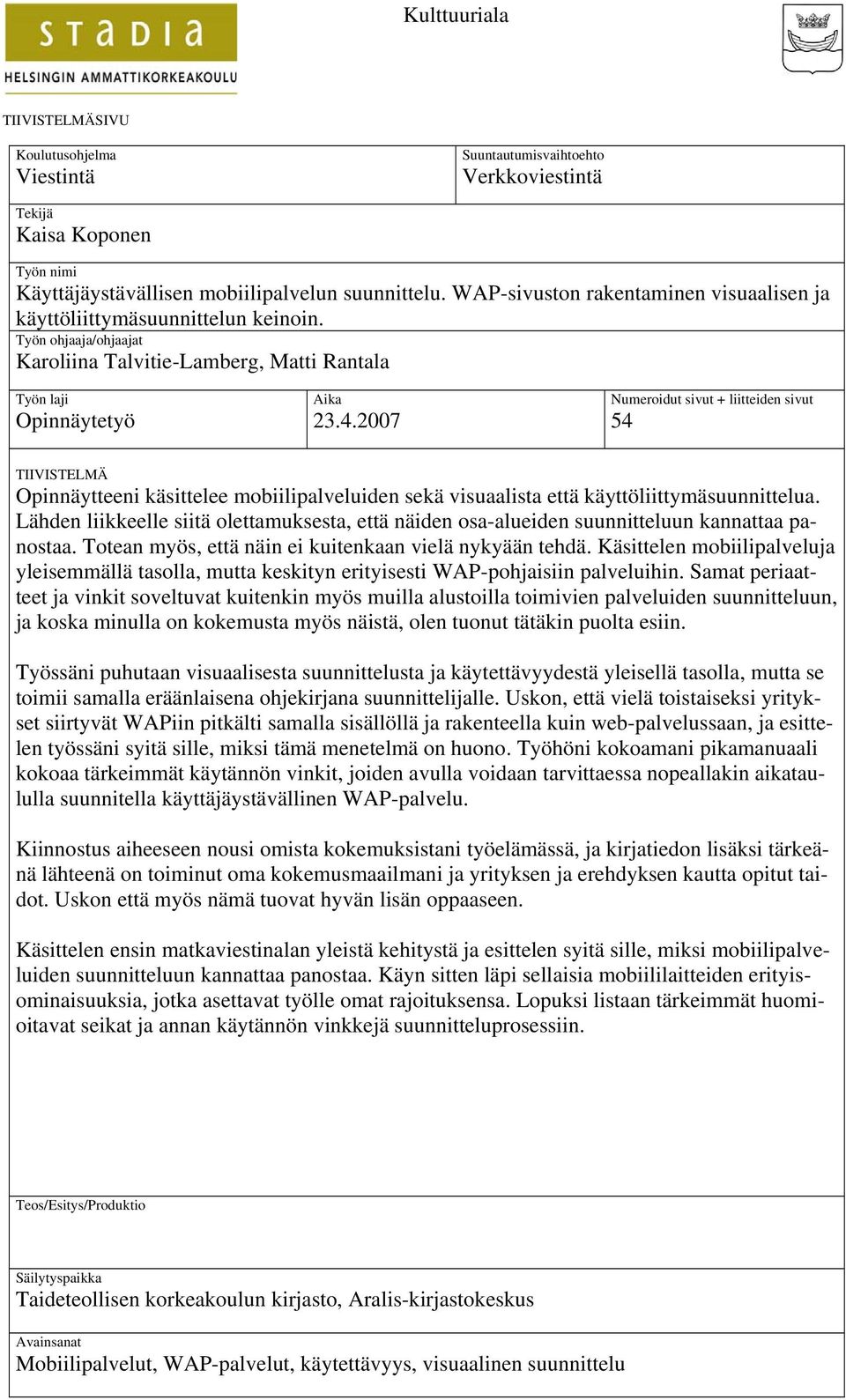 2007 Numeroidut sivut + liitteiden sivut 54 TIIVISTELMÄ Opinnäytteeni käsittelee mobiilipalveluiden sekä visuaalista että käyttöliittymäsuunnittelua.