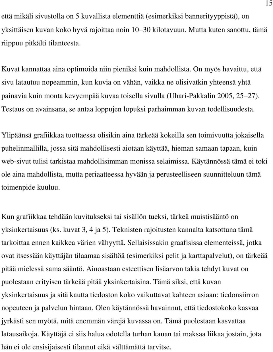 On myös havaittu, että sivu latautuu nopeammin, kun kuvia on vähän, vaikka ne olisivatkin yhteensä yhtä painavia kuin monta kevyempää kuvaa toisella sivulla (Uhari-Pakkalin 2005, 25 27).