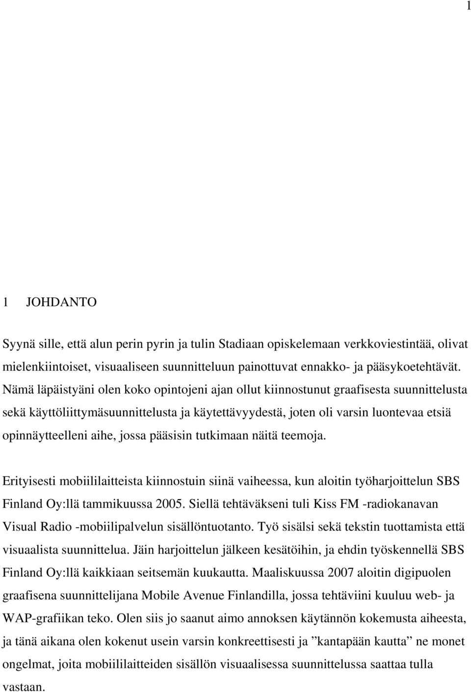 jossa pääsisin tutkimaan näitä teemoja. Erityisesti mobiililaitteista kiinnostuin siinä vaiheessa, kun aloitin työharjoittelun SBS Finland Oy:llä tammikuussa 2005.