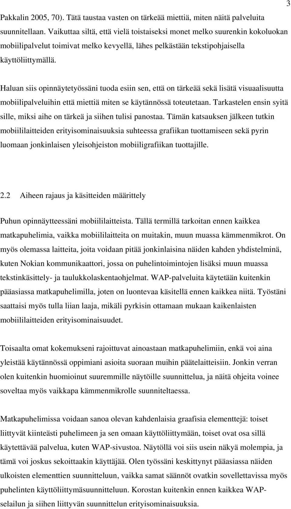 Haluan siis opinnäytetyössäni tuoda esiin sen, että on tärkeää sekä lisätä visuaalisuutta mobiilipalveluihin että miettiä miten se käytännössä toteutetaan.