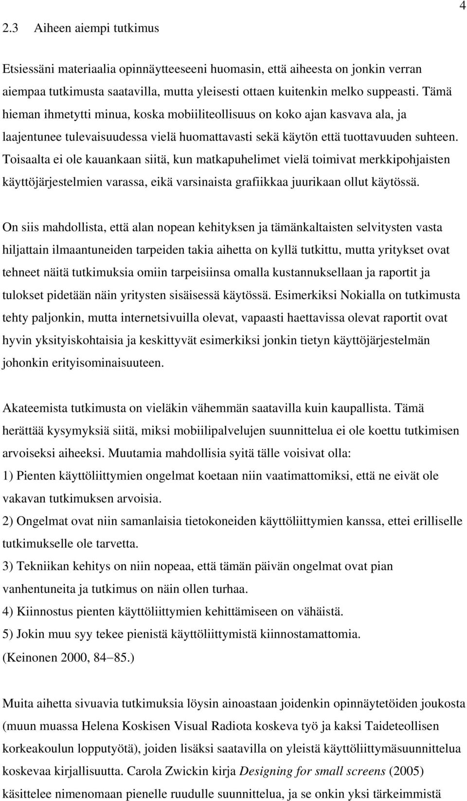 Toisaalta ei ole kauankaan siitä, kun matkapuhelimet vielä toimivat merkkipohjaisten käyttöjärjestelmien varassa, eikä varsinaista grafiikkaa juurikaan ollut käytössä.