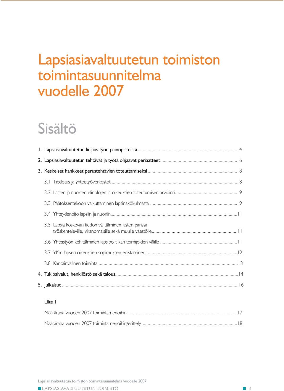 3 Päätöksentekoon vaikuttaminen lapsinäkökulmasta... 9 3.4 Yhteydenpito lapsiin ja nuoriin... 11 3.