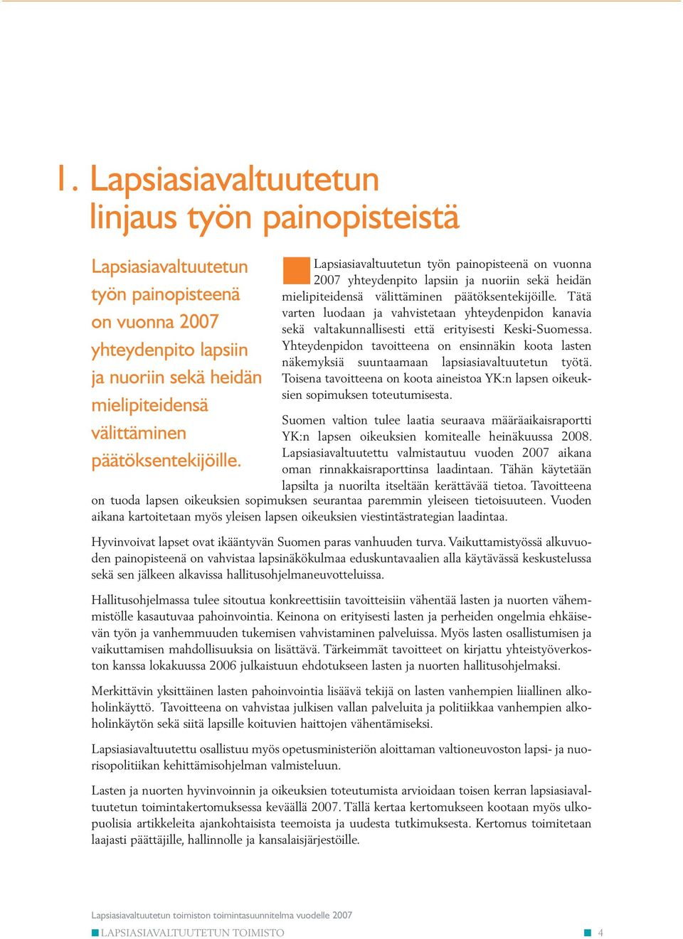 Tätä varten luodaan ja vahvistetaan yhteydenpidon kanavia sekä valtakunnallisesti että erityisesti Keski-Suomessa.