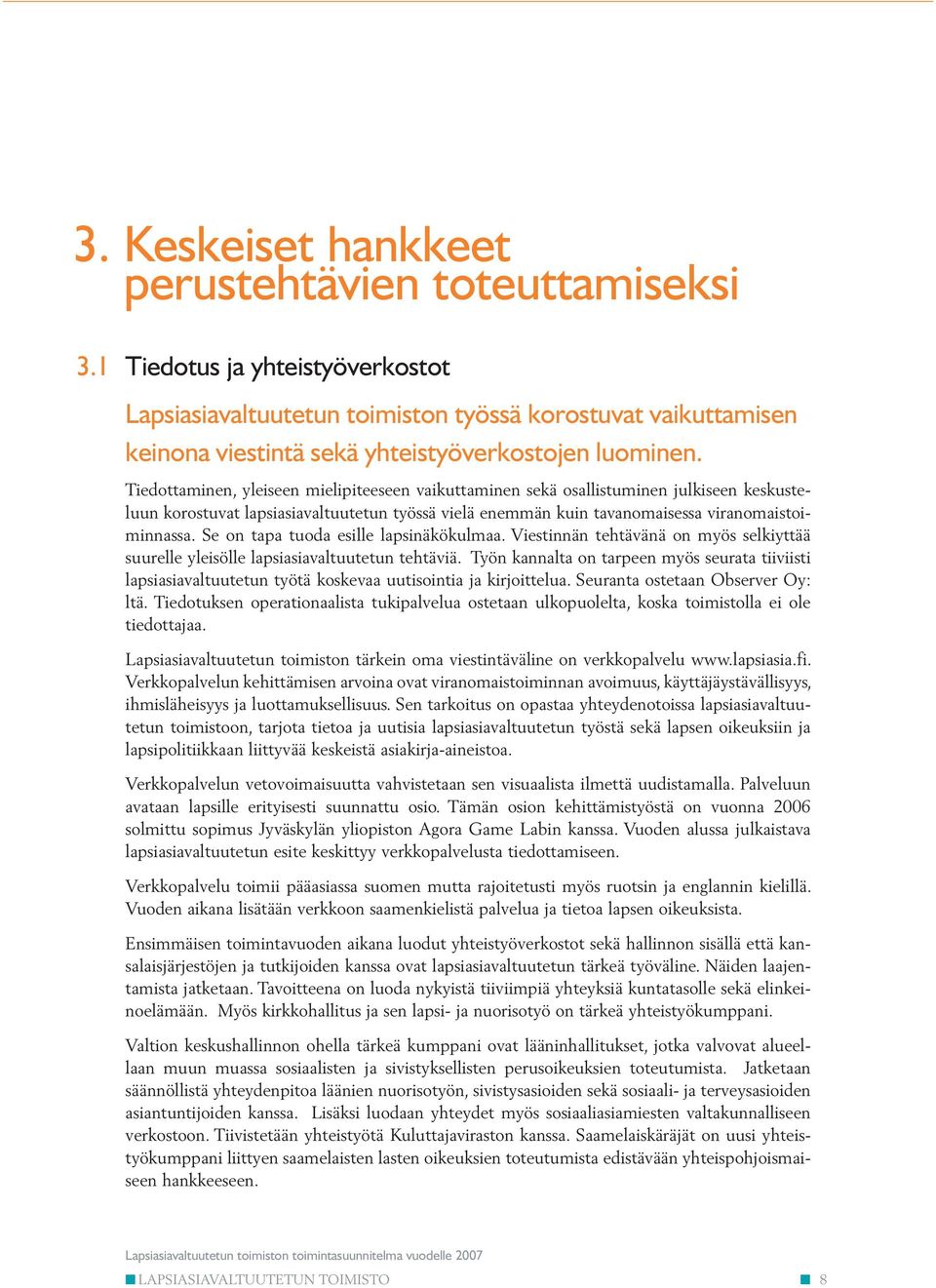 Tiedottaminen, yleiseen mielipiteeseen vaikuttaminen sekä osallistuminen julkiseen keskusteluun korostuvat lapsiasiavaltuutetun työssä vielä enemmän kuin tavanomaisessa viranomaistoiminnassa.