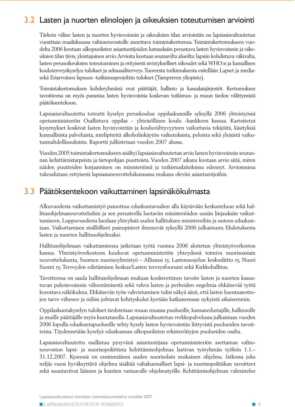 Toimintakertomukseen vuodelta 2006 kootaan ulkopuolisten asiantuntijoiden katsauksiin perustuva lasten hyvinvoinnin ja oikeuksien tilan tiivis, yleistajuinen arvio.