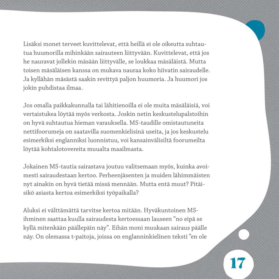 Ja kyllähän mäsästä saakin revittyä paljon huumoria. Ja huumori jos jokin puhdistaa ilmaa. Jos omalla paikkakunnalla tai lähitienoilla ei ole muita mäsäläisiä, voi vertaistukea löytää myös verkosta.