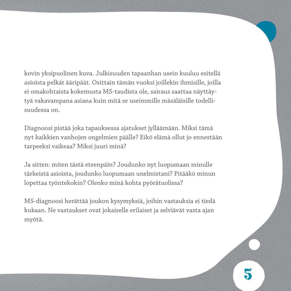 Diagnoosi pistää joka tapauksessa ajatukset jylläämään. Miksi tämä nyt kaikkien vanhojen ongelmien päälle? Eikö elämä ollut jo ennestään tarpeeksi vaikeaa? Miksi juuri minä?