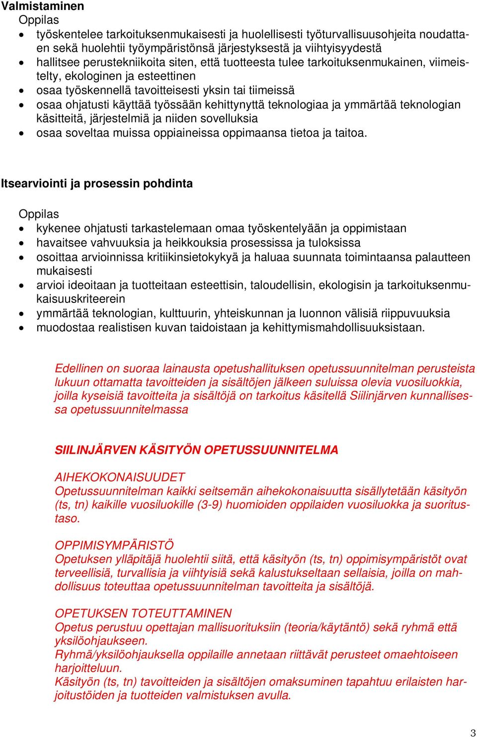 ymmärtää teknologian käsitteitä, järjestelmiä ja niiden sovelluksia osaa soveltaa muissa oppiaineissa oppimaansa tietoa ja taitoa.