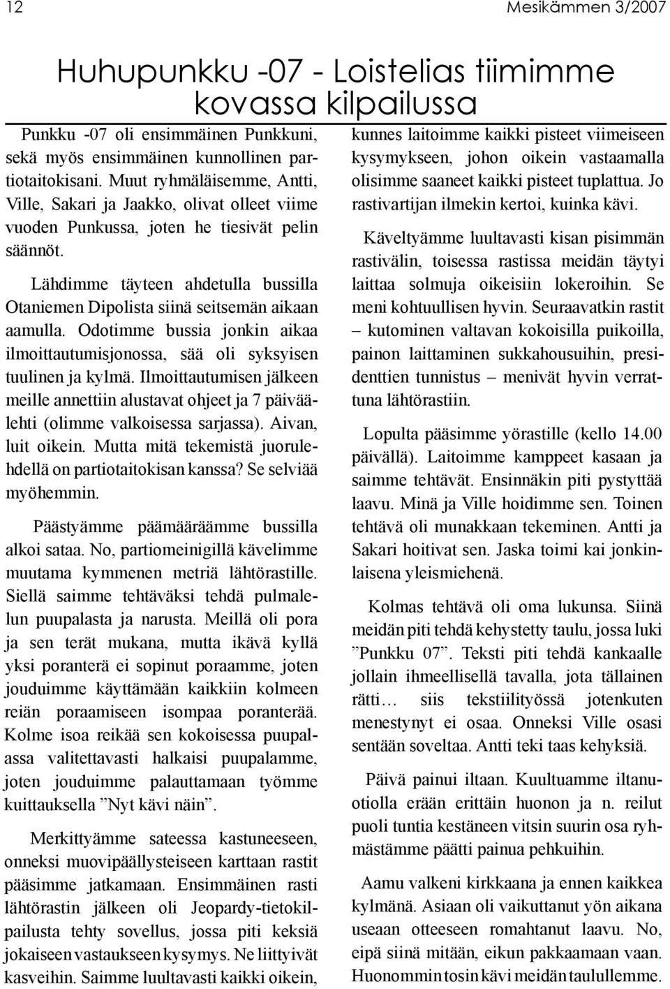 Lähdimme täyteen ahdetulla bussilla Otaniemen Dipolista siinä seitsemän aikaan aamulla. Odotimme bussia jonkin aikaa ilmoittautumisjonossa, sää oli syksyisen tuulinen ja kylmä.