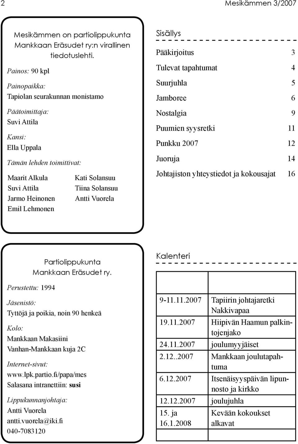 Tiina Solansuu Antti Vuorela Sisällys Pääkirjoitus 3 Tulevat tapahtumat 4 Suurjuhla 5 Jamboree 6 Nostalgia 9 Puumien syysretki 11 Punkku 2007 12 Juoruja 14 Johtajiston yhteystiedot ja kokousajat 16