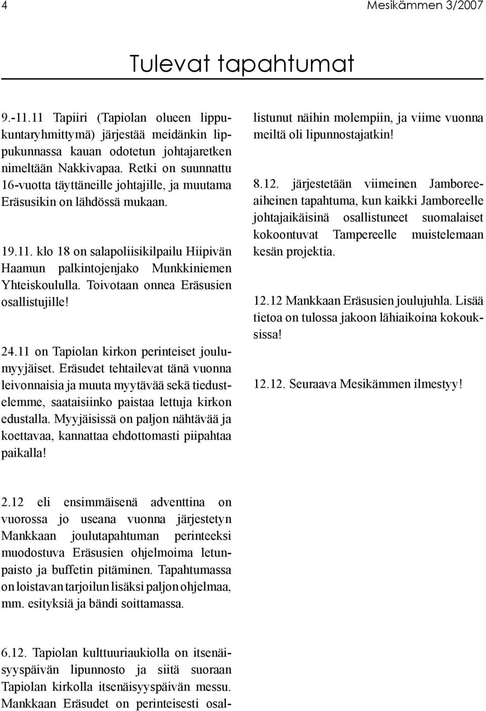 Toivotaan onnea Eräsusien osallistujille! 24.11 on Tapiolan kirkon perinteiset joulumyyjäiset.