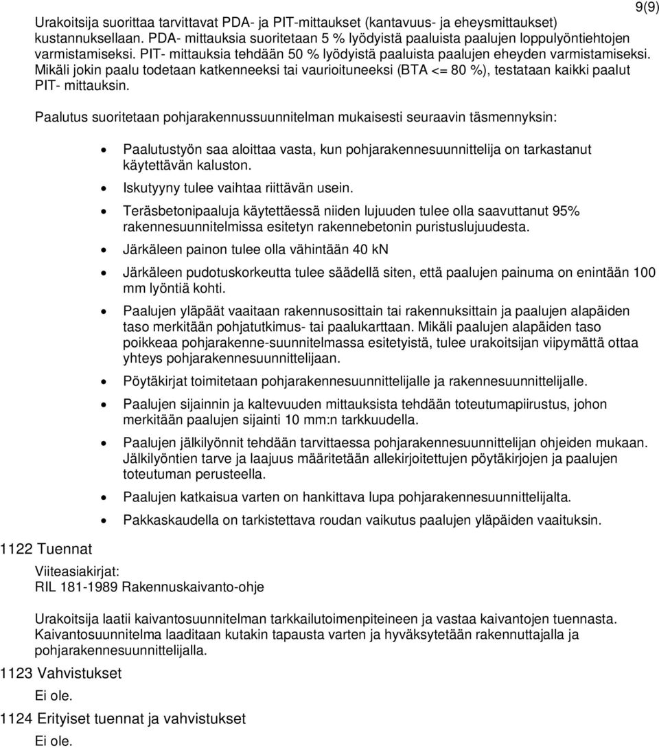 Mikäli jokin paalu todetaan katkenneeksi tai vaurioituneeksi (BTA <= 80 %), testataan kaikki paalut PIT- mittauksin.