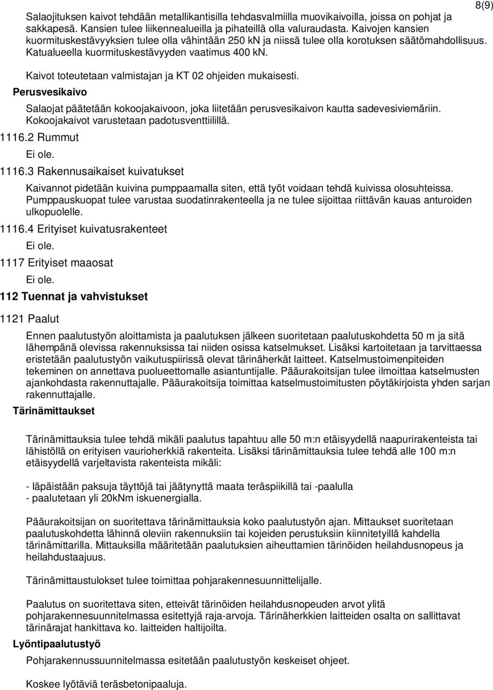 Kaivot toteutetaan valmistajan ja KT 02 ohjeiden mukaisesti. Perusvesikaivo Salaojat päätetään kokoojakaivoon, joka liitetään perusvesikaivon kautta sadevesiviemäriin.