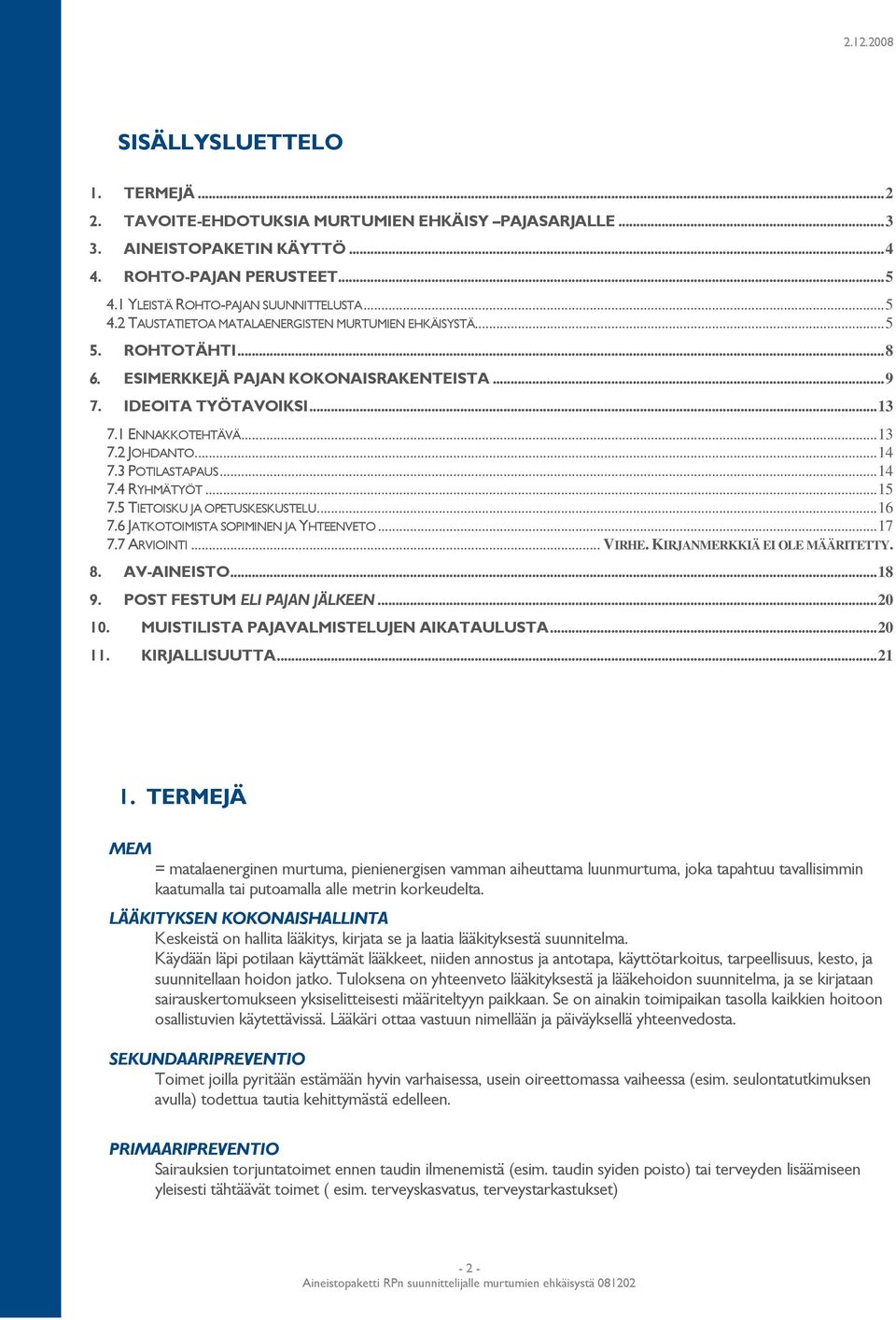 1 ENNAKKOTEHTÄVÄ...13 7.2 JOHDANTO...14 7.3 POTILASTAPAUS...14 7.4 RYHMÄTYÖT...15 7.5 TIETOISKU JA OPETUSKESKUSTELU...16 7.6 JATKOTOIMISTA SOPIMINEN JA YHTEENVETO...17 7.7 ARVIOINTI... VIRHE.