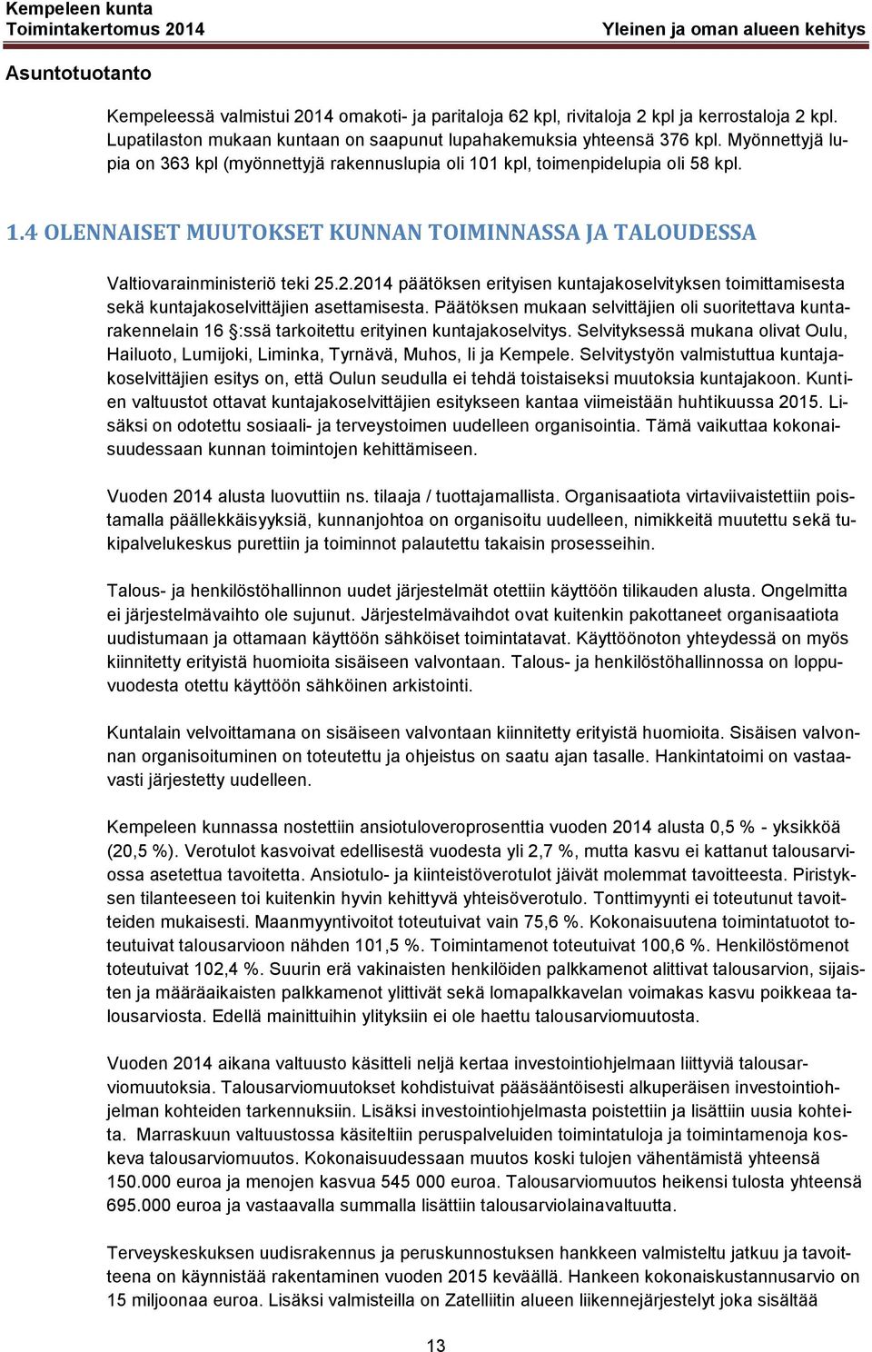 1 kpl, toimenpidelupia oli 58 kpl. 1.4 OLENNAISET MUUTOKSET KUNNAN TOIMINNASSA JA TALOUDESSA Valtiovarainministeriö teki 25