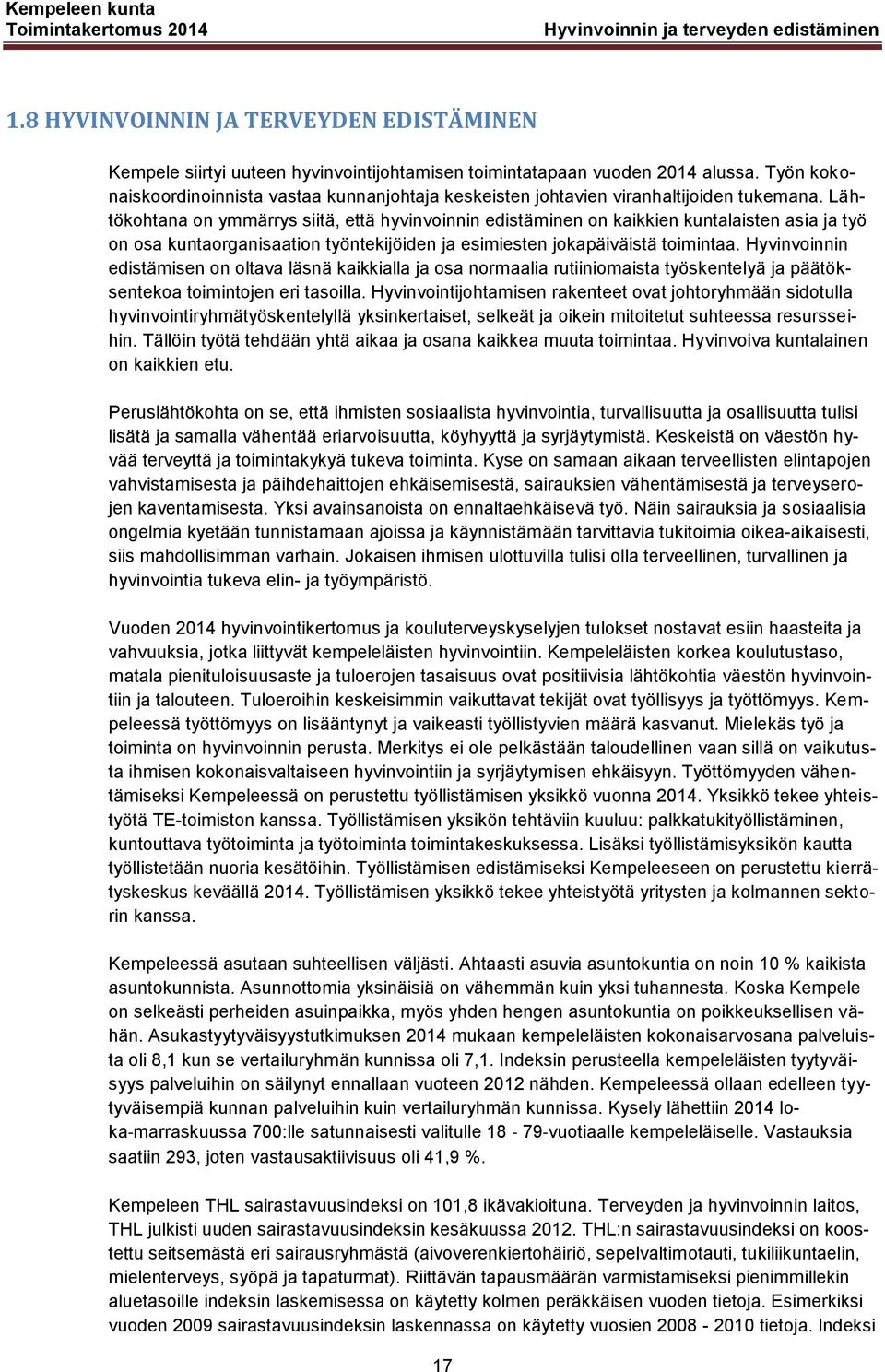 Lähtökohtana on ymmärrys siitä, että hyvinvoinnin edistäminen on kaikkien kuntalaisten asia ja työ on osa kuntaorganisaation työntekijöiden ja esimiesten jokapäiväistä toimintaa.