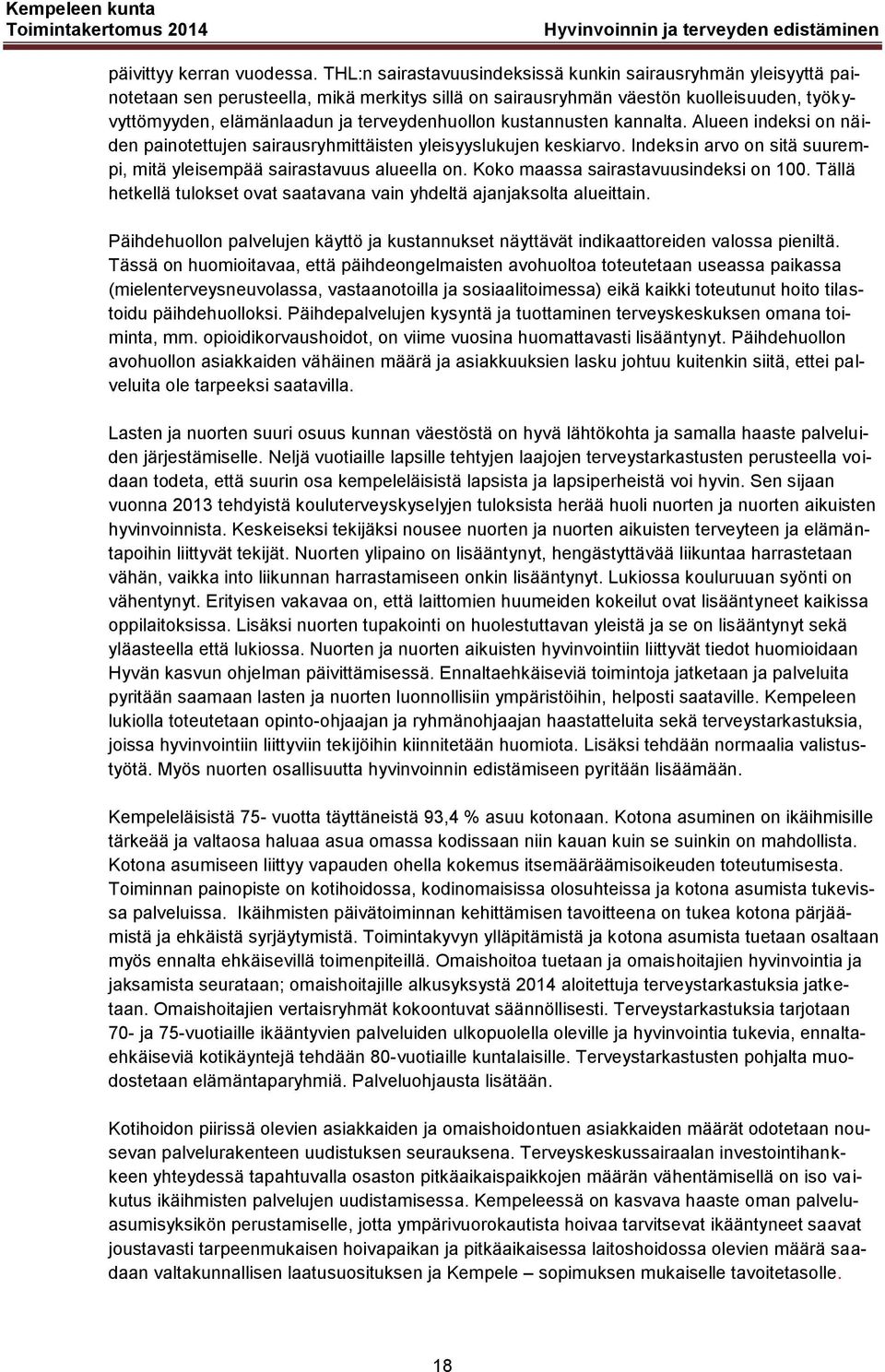 terveydenhuollon kustannusten kannalta. Alueen indeksi on näiden painotettujen sairausryhmittäisten yleisyyslukujen keskiarvo. Indeksin arvo on sitä suurempi, mitä yleisempää sairastavuus alueella on.