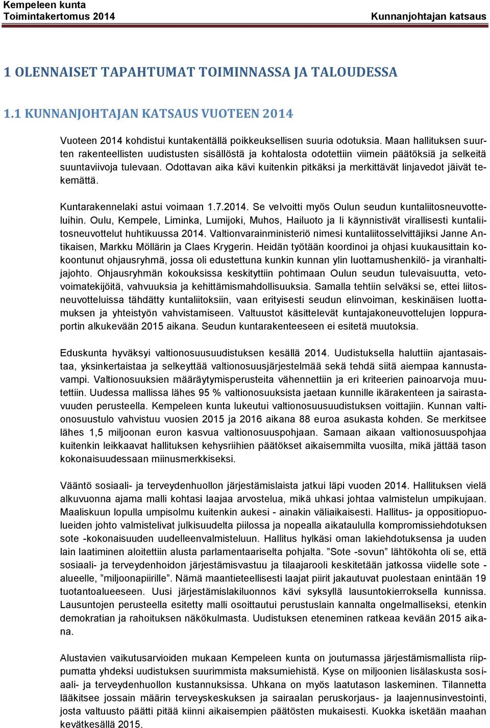 Odottavan aika kävi kuitenkin pitkäksi ja merkittävät linjavedot jäivät tekemättä. Kuntarakennelaki astui voimaan 1.7.2014. Se velvoitti myös Oulun seudun kuntaliitosneuvotteluihin.