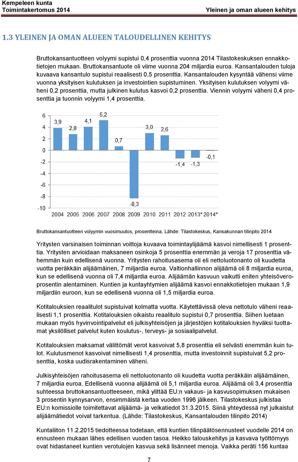 Kansantalouden kysyntää vähensi viime vuonna yksityisen kulutuksen ja investointien supistuminen. Yksityisen kulutuksen volyymi väheni 0,2 prosenttia, mutta julkinen kulutus kasvoi 0,2 prosenttia.