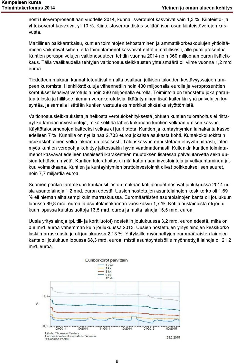 Maltillinen palkkaratkaisu, kuntien toimintojen tehostaminen ja ammattikorkeakoulujen yhtiöittäminen vaikuttivat siihen, että toimintamenot kasvoivat erittäin maltillisesti, alle puoli prosenttia.