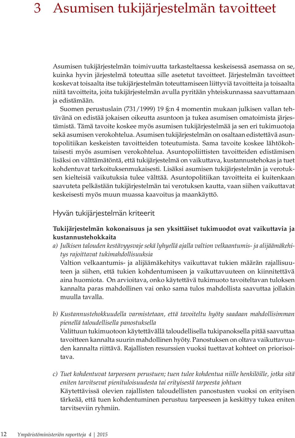 saavuttamaan ja edistämään. Suomen perustuslain (731/1999) 19 :n 4 momentin mukaan julkisen vallan tehtävänä on edistää jokaisen oikeutta asuntoon ja tukea asumisen omatoimista järjestämistä.